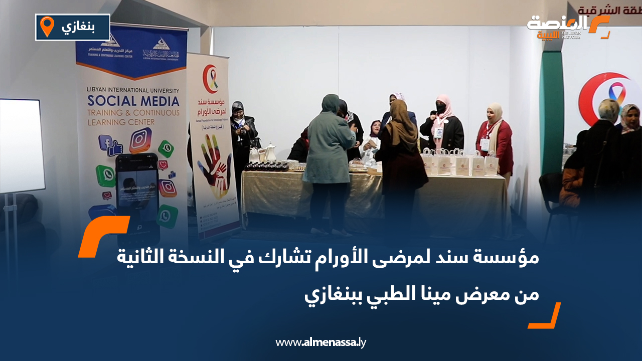 مؤسسة سند لمرضى الأورام تشارك في النسخة الثانية من معرض مينا الطبي ببنغازي