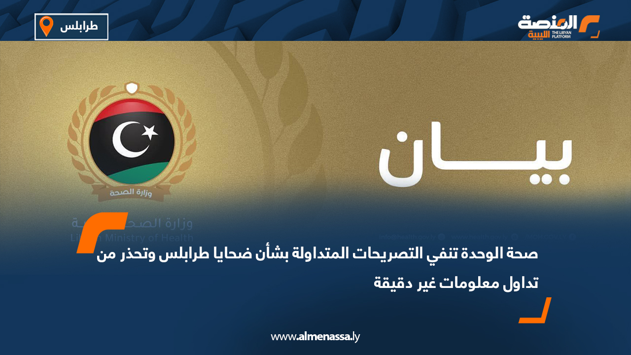 صحة الوحدة تنفي التصريحات المتداولة بشأن ضحايا طرابلس وتحذر من تداول معلومات غير دقيقة