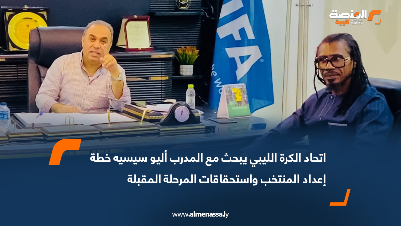 اتحاد الكرة الليبي يبحث مع المدرب أليو سيسيه خطة إعداد المنتخب واستحقاقات المرحلة المقبلة