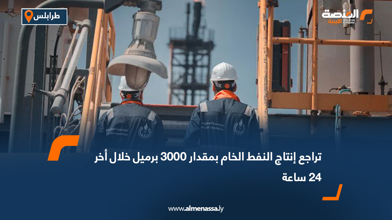 تراجع إنتاج النفط الخام بمقدار 3000 برميل خلال أخر 24 ساعة