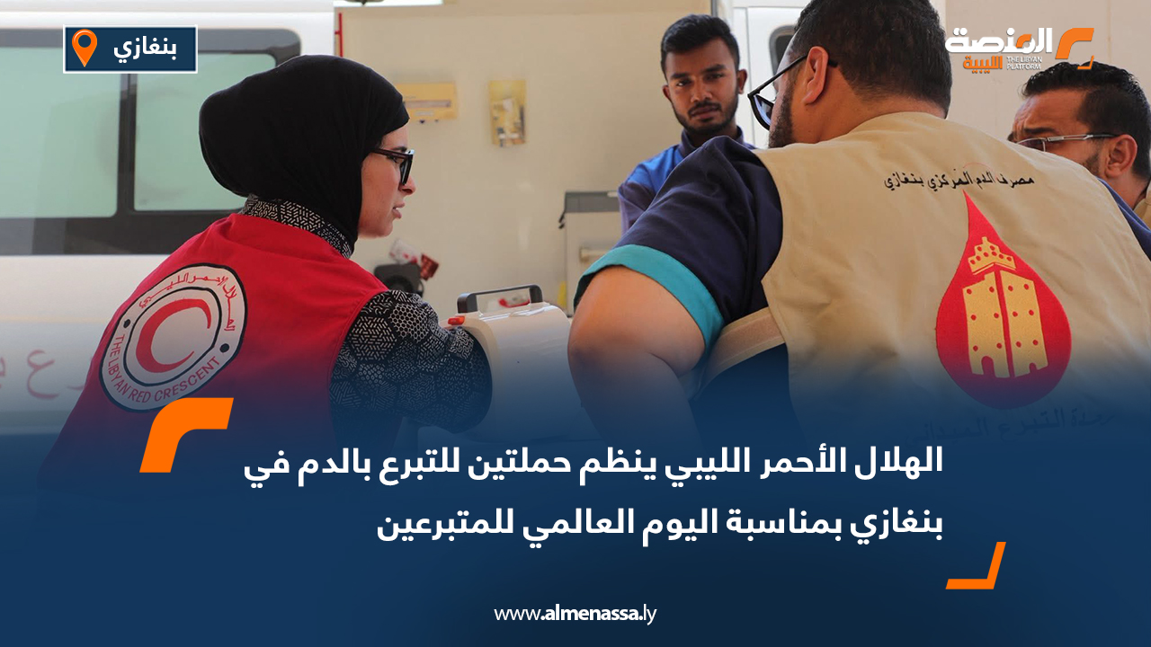 الهلال الأحمر الليبي ينظم حملتين للتبرع بالدم في بنغازي بمناسبة اليوم العالمي للمتبرعين