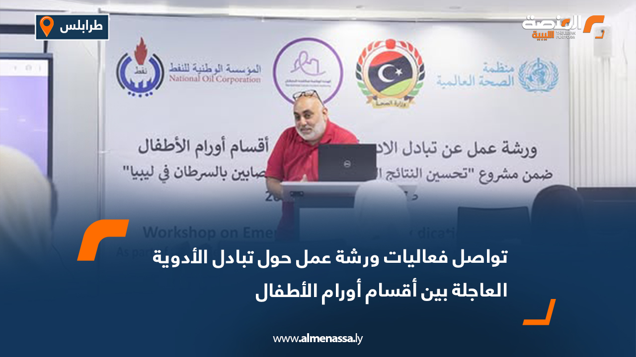 تواصل فعاليات ورشة عمل حول تبادل الأدوية العاجلة بين أقسام أورام الأطفال