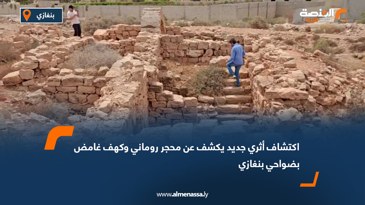 اكتشاف أثري جديد في بنغازي يكشف محجرًا رومانيًا وكهفًا يرجّح استخدامه خلال فترة الجهاد الليبي