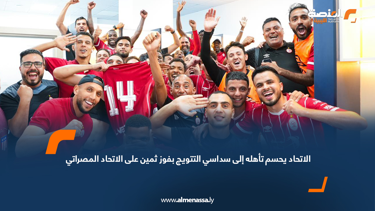 الاتحاد يحسم تأهله إلى سداسي التتويج بفوز ثمين على الاتحاد المصراتي