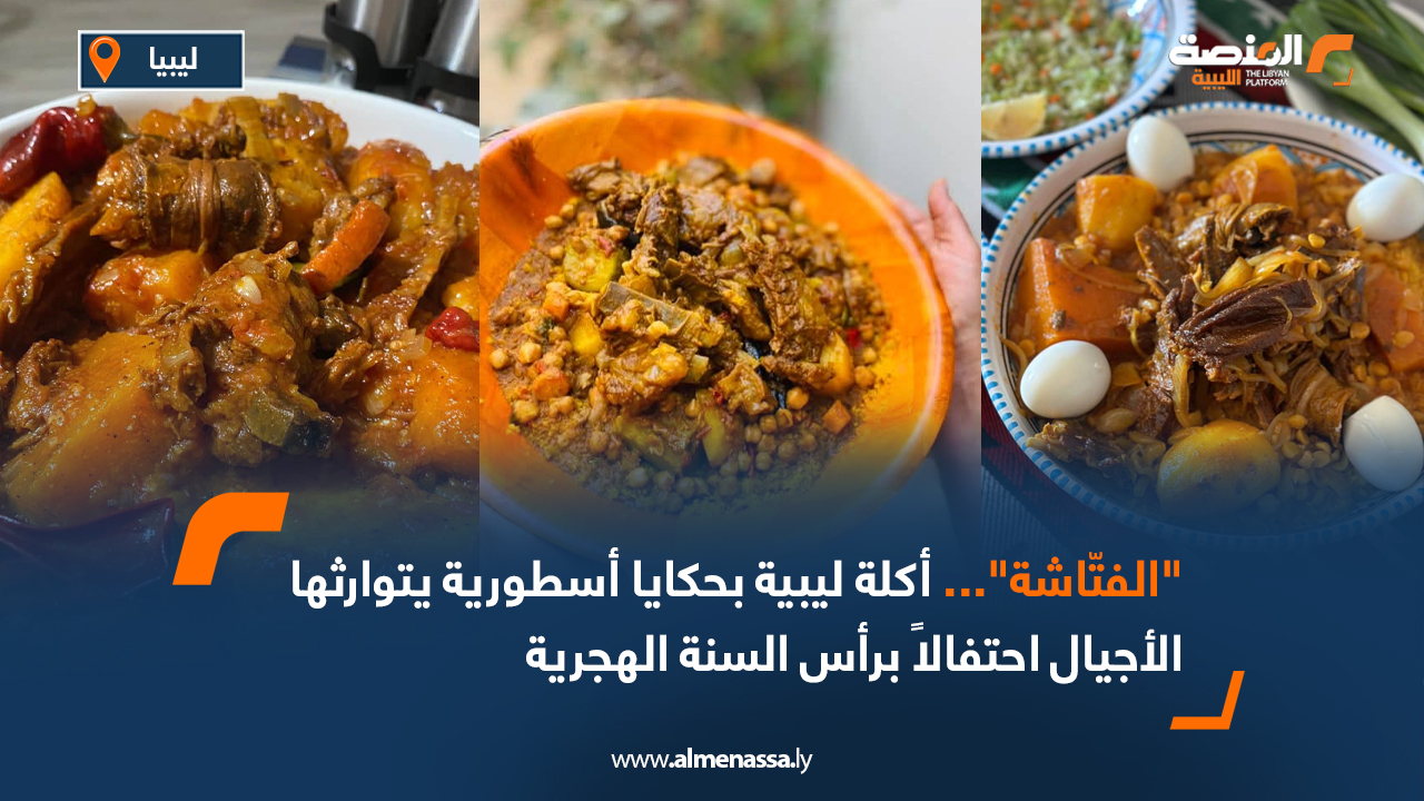 "الفتّاشة"... أكلة ليبية بحكايا أسطورية يتوارثها الأجيال احتفالاً برأس السنة الهجرية