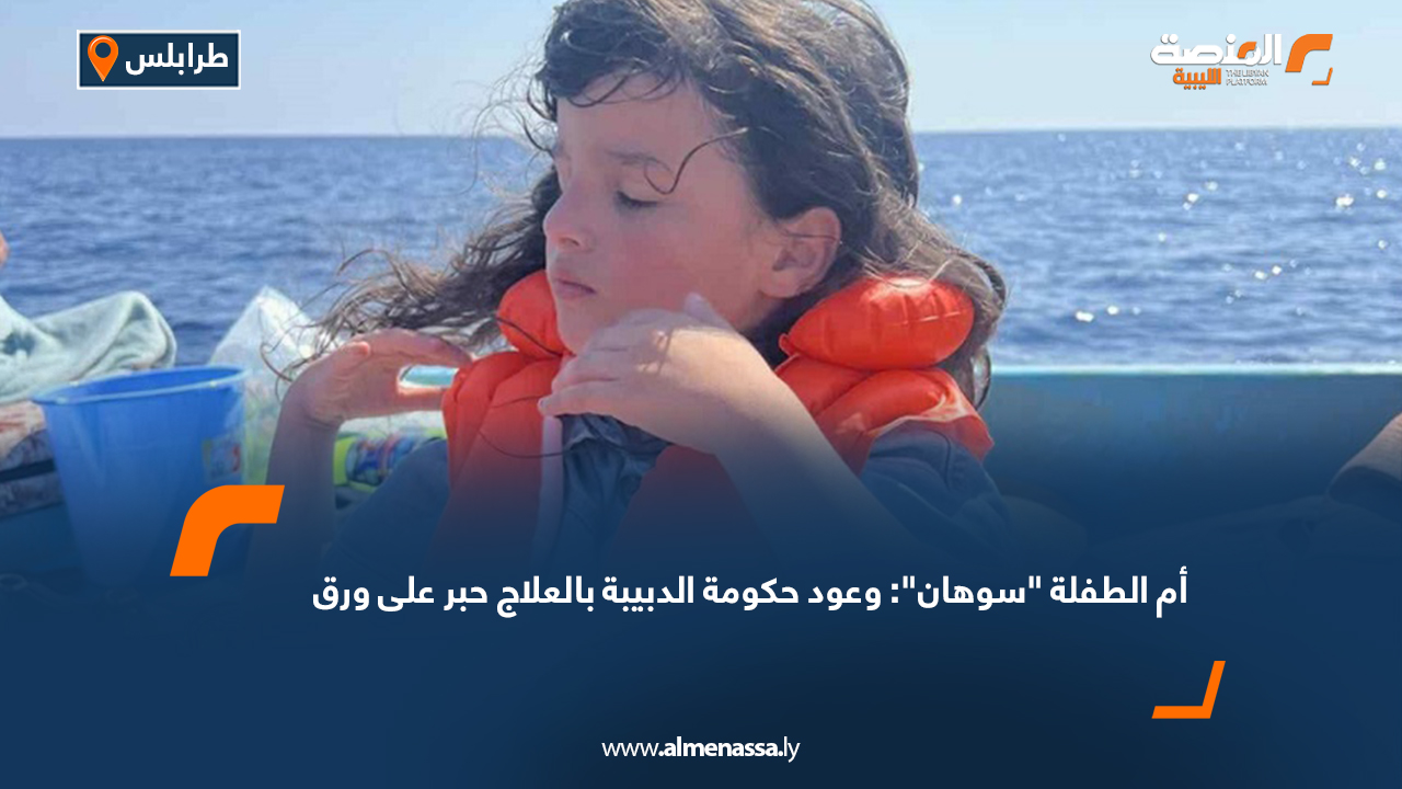 أم الطفلة "سوهان": وعود حكومة الدبيبة بالعلاج حبر على ورق