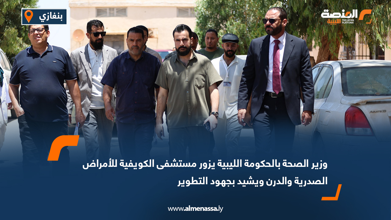 وزير الصحة بالحكومة الليبية يزور مستشفى الكويفية للأمراض الصدرية والدرن ويشيد بجهود التطوير