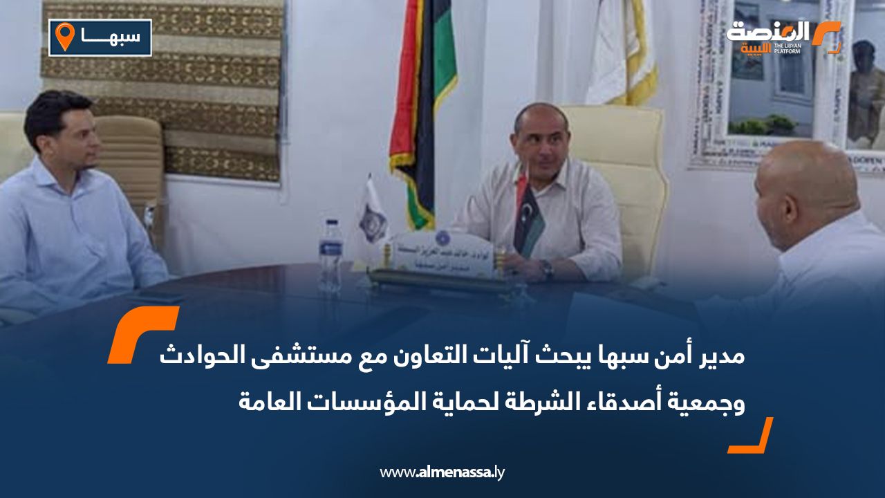 مدير أمن سبها يبحث آليات التعاون مع مستشفى الحوادث وجمعية أصدقاء الشرطة لحماية المؤسسات العامة