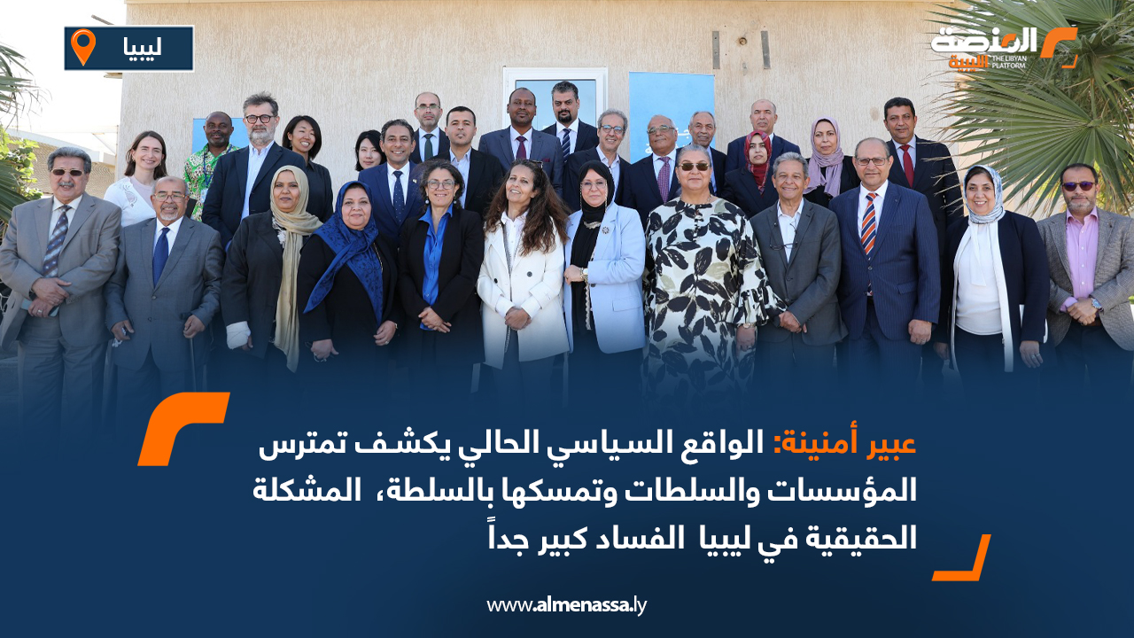 عبير أمنينة: الواقع السياسي الحالي يكشف تمترس المؤسسات والسلطات وتمسكها بالسلطة، المشكلة الحقيقية في ليبيا الفساد كبير جداً