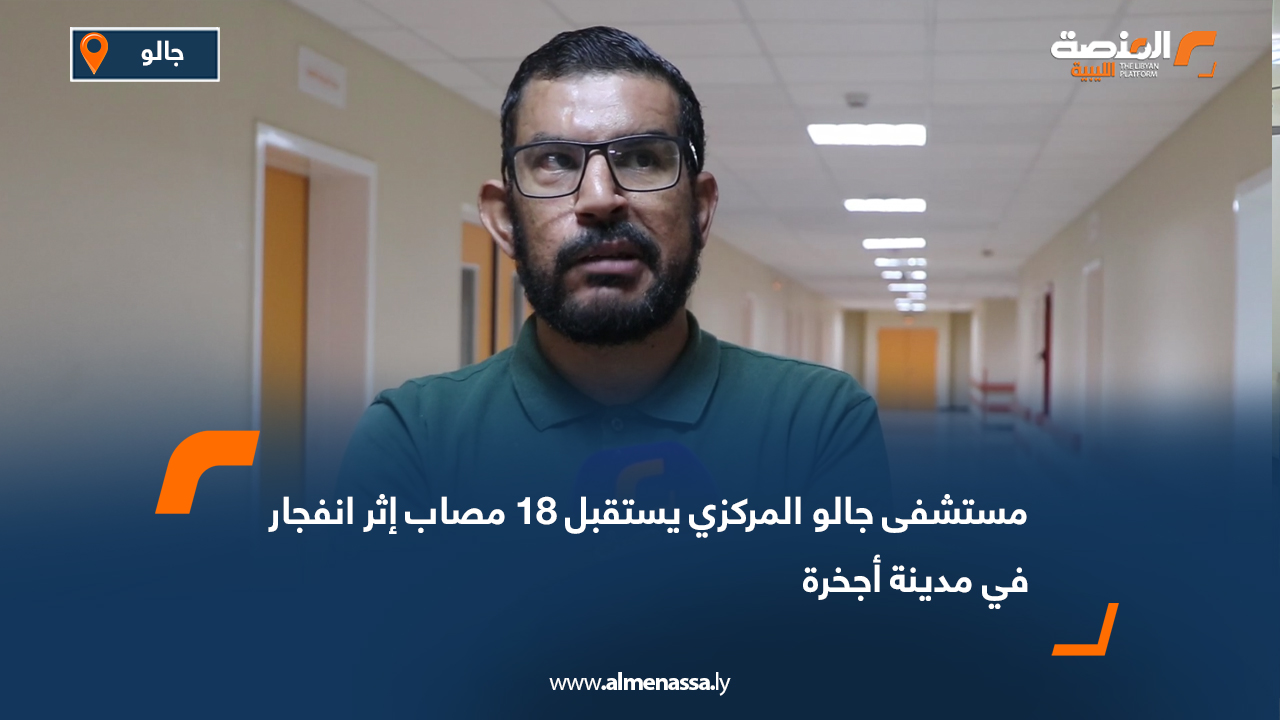 مستشفى جالو المركزي يستقبل 18 مصاب إثر انفجار في مدينة أجخرة