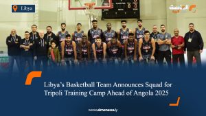 Libya’s Basketball Team Announces Squad for Tripoli Training Camp Ahead of Angola 2025