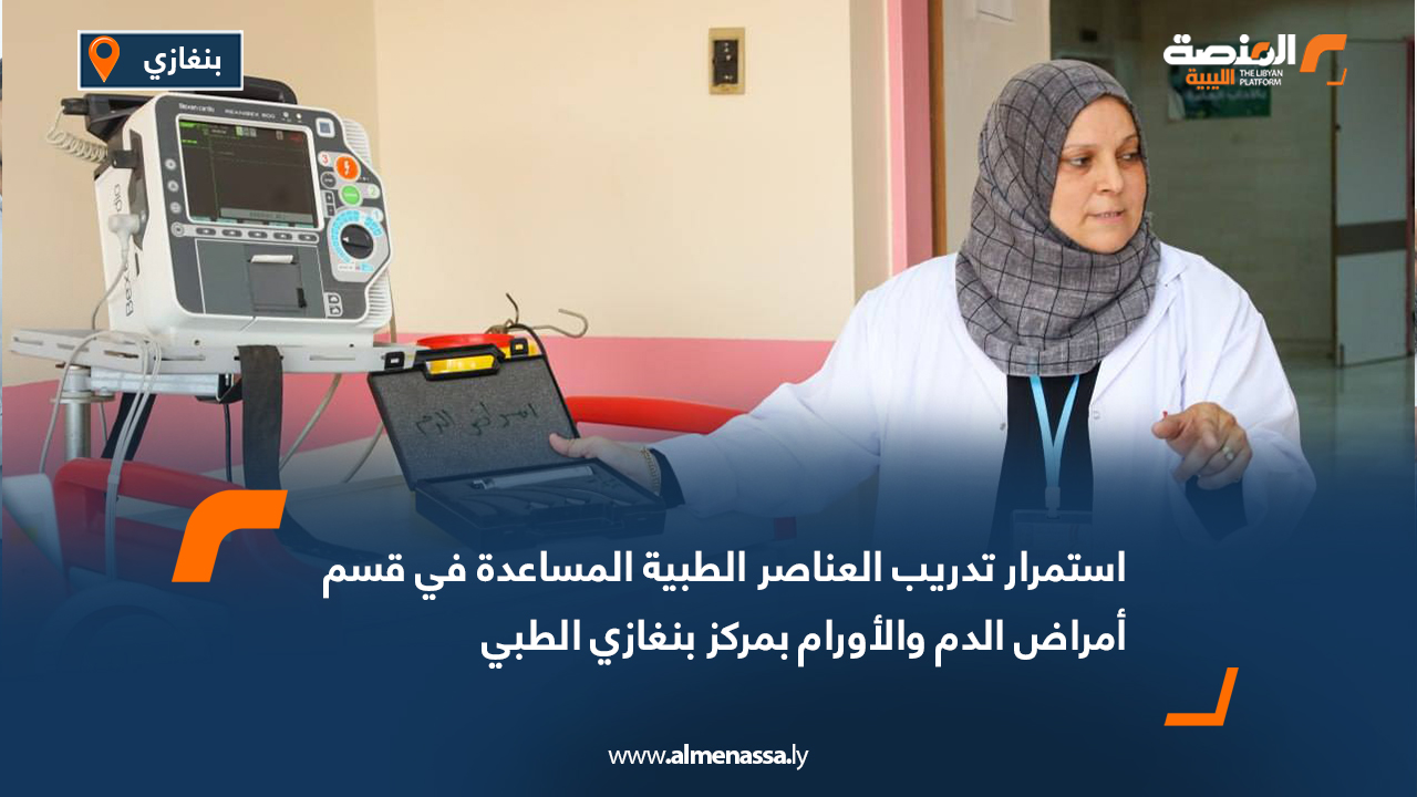 استمرار تدريب العناصر الطبية المساعدة في قسم أمراض الدم والأورام بمركز بنغازي الطبي