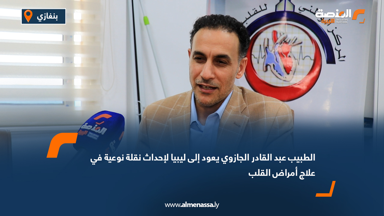 الطبيب عبد القادر الجازوي يعود إلى ليبيا لإحداث نقلة نوعية في علاج أمراض القلب