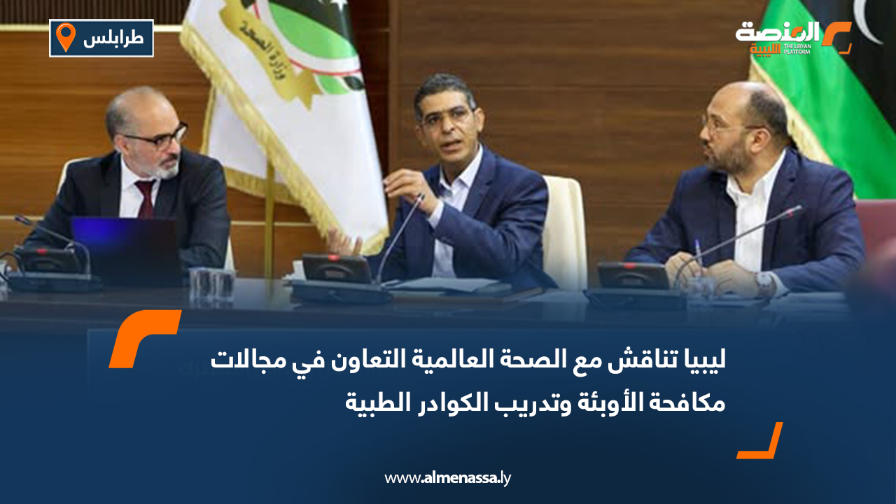 ليبيا تناقش مع الصحة العالمية التعاون في مجالات مكافحة الأوبئة وتدريب الكوادر الطبية