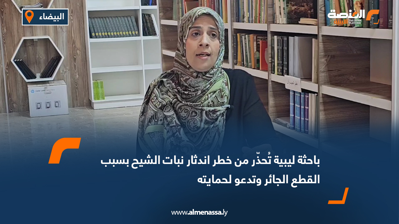 باحثة ليبية تُحذّر من خطر اندثار نبات الشيح بسبب القطع الجائر وتدعو لحمايته