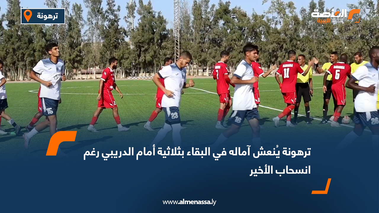 ترهونة يُنعش آماله في البقاء بثلاثية أمام الدريبي رغم انسحاب الأخير