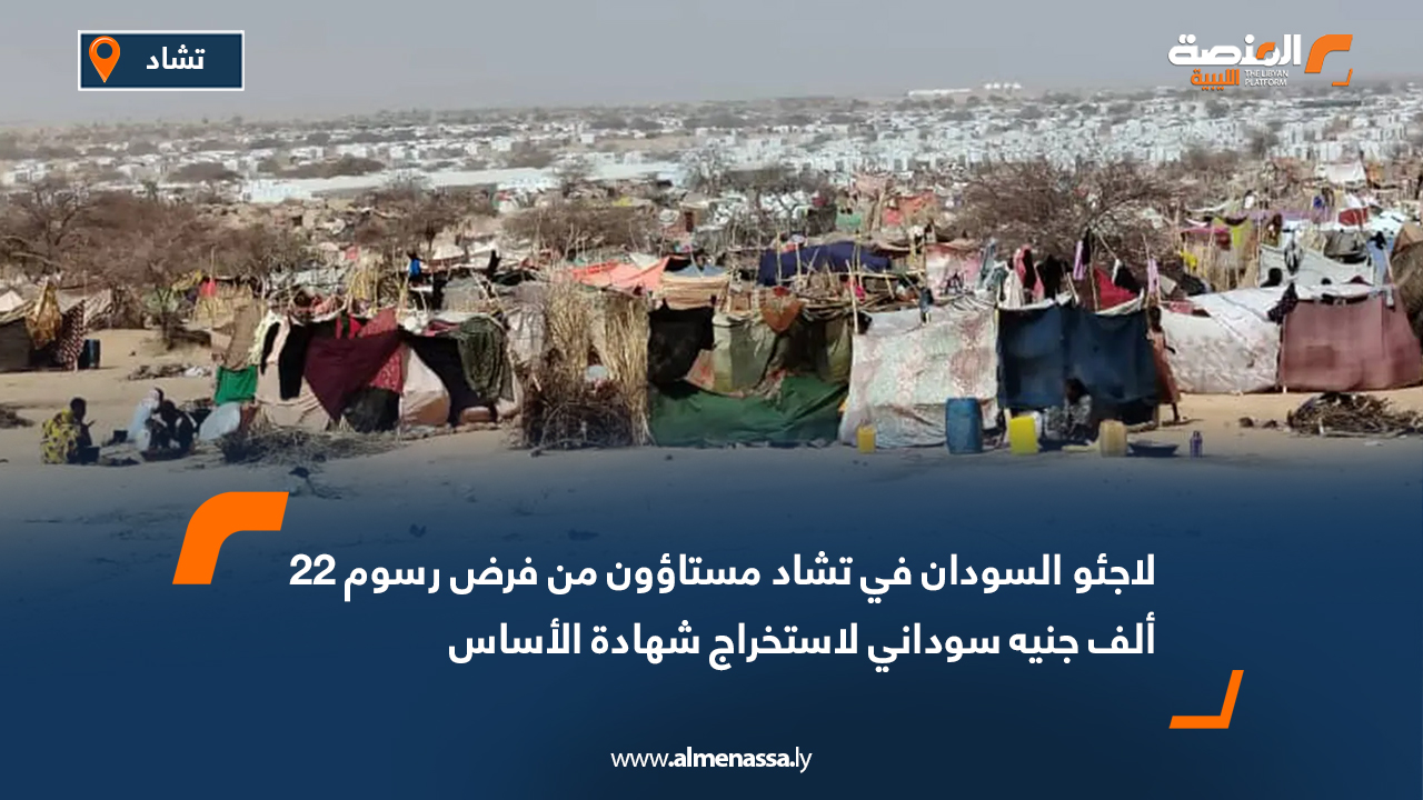 لاجئو السودان في تشاد مستاؤون من فرض رسوم 22 ألف جنيه سوداني لاستخراج شهادة الأساس