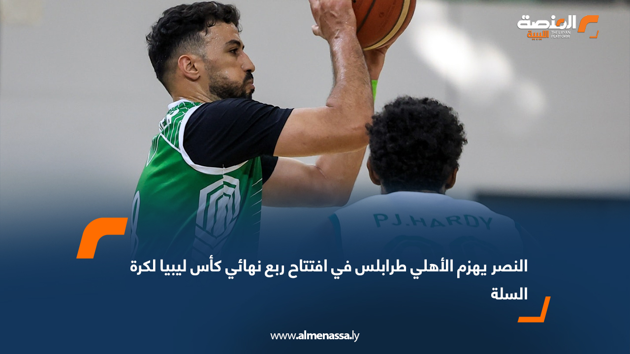 النصر يهزم الأهلي طرابلس في افتتاح ربع نهائي كأس ليبيا لكرة السلة