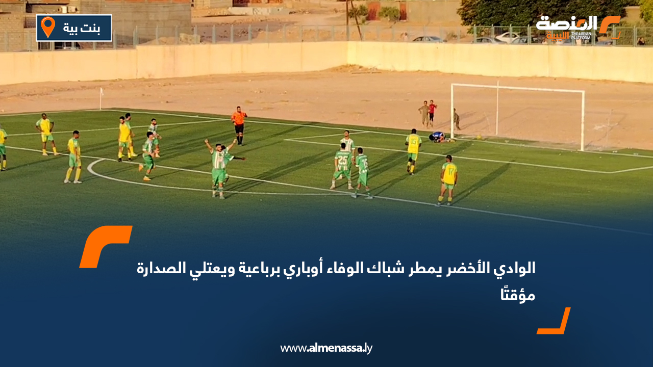 الوادي الأخضر يمطر شباك الوفاء أوباري برباعية ويعتلي الصدارة مؤقتًا