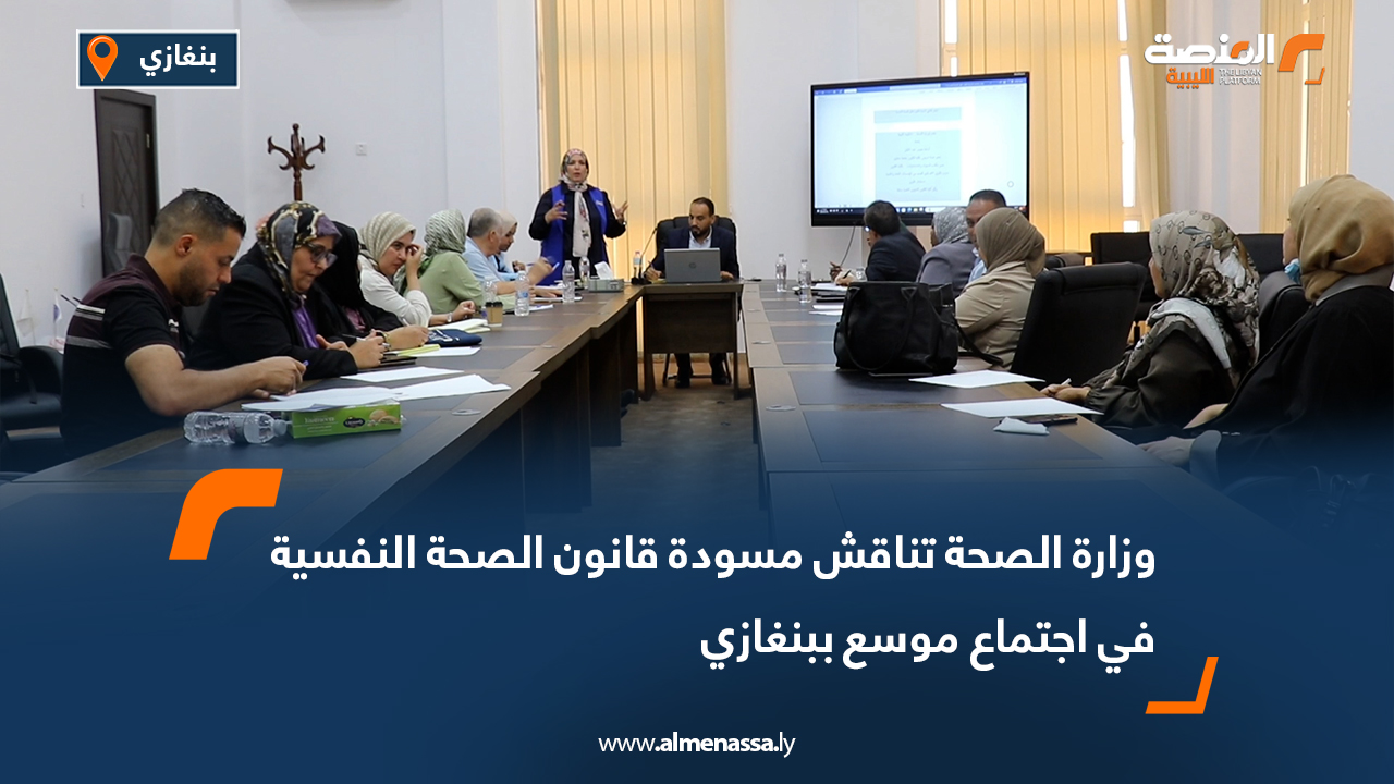 وزارة الصحة تناقش مسودة قانون الصحة النفسية في اجتماع موسع ببنغازي