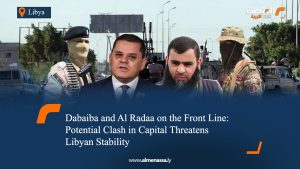 Dabaiba and Al Radaa on the Front Line: Potential Clash in Capital Threatens Libyan Stability