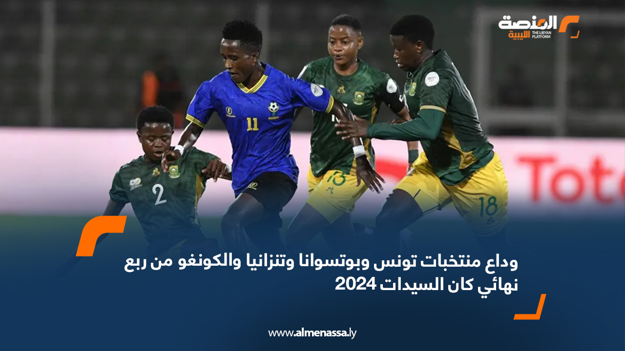 وداع منتخبات تونس وبوتسوانا وتنزانيا والكونغو من ربع نهائي "كان السيدات" 2024