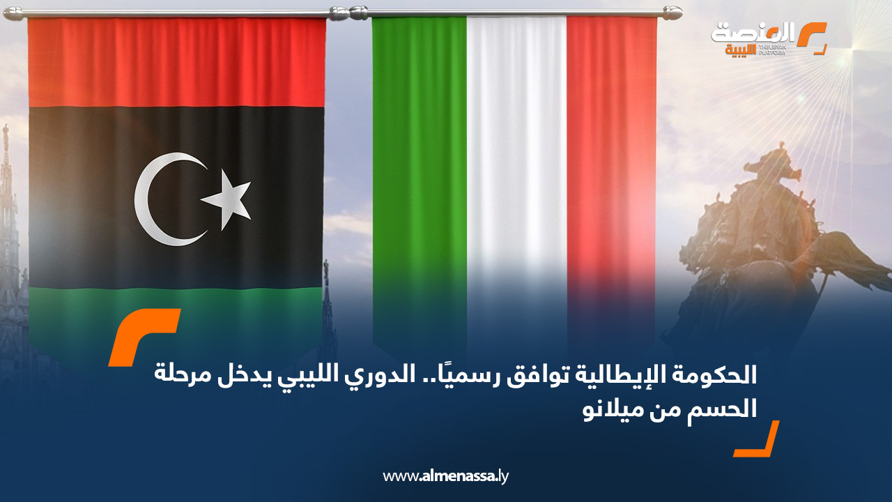 الحكومة الإيطالية توافق رسميًا.. الدوري الليبي يدخل مرحلة الحسم من ميلانو
