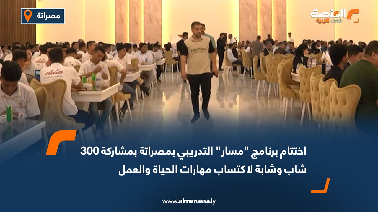 اختتام برنامج "مسار" التدريبي بمصراتة بمشاركة 300 شاب وشابة لاكتساب مهارات الحياة والعمل