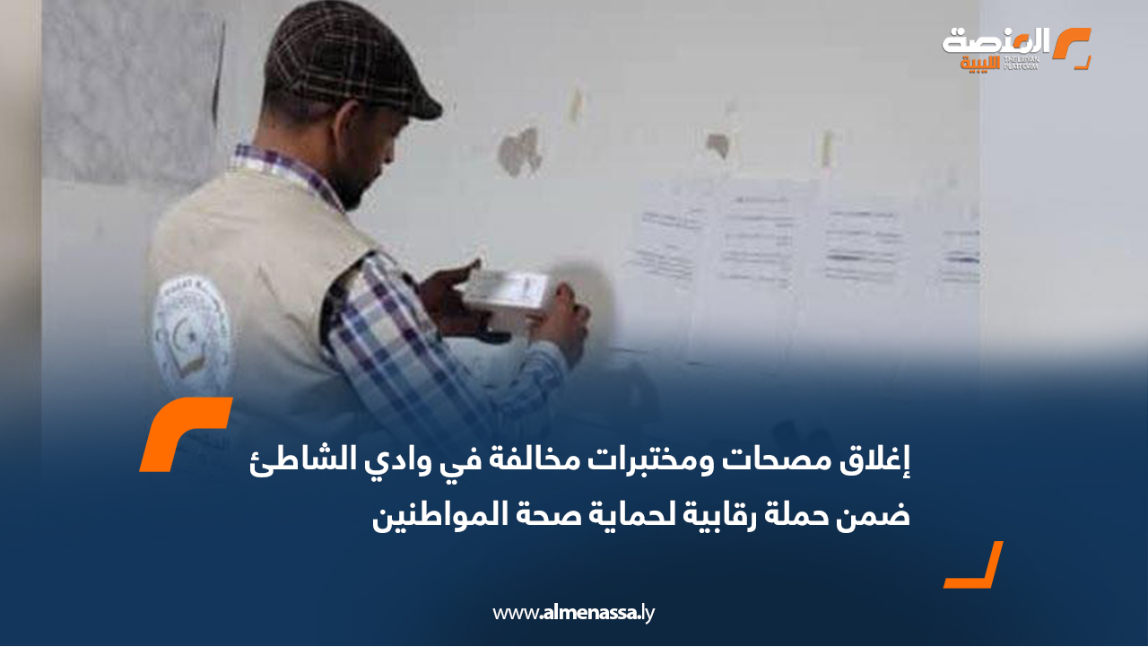 إغلاق مصحات ومختبرات مخالفة في وادي الشاطئ ضمن حملة رقابية لحماية صحة المواطنين