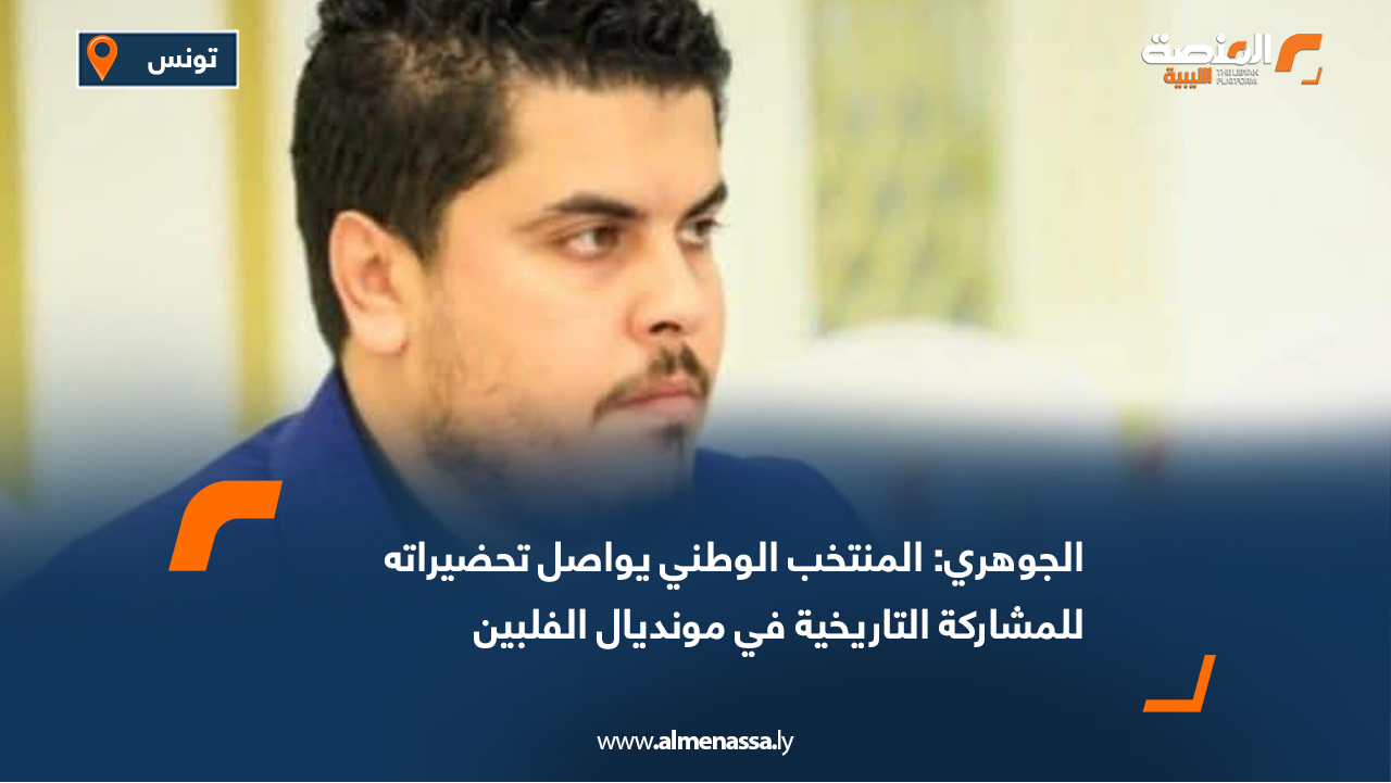 الجوهري: المنتخب الوطني يواصل تحضيراته للمشاركة التاريخية في مونديال الفلبين