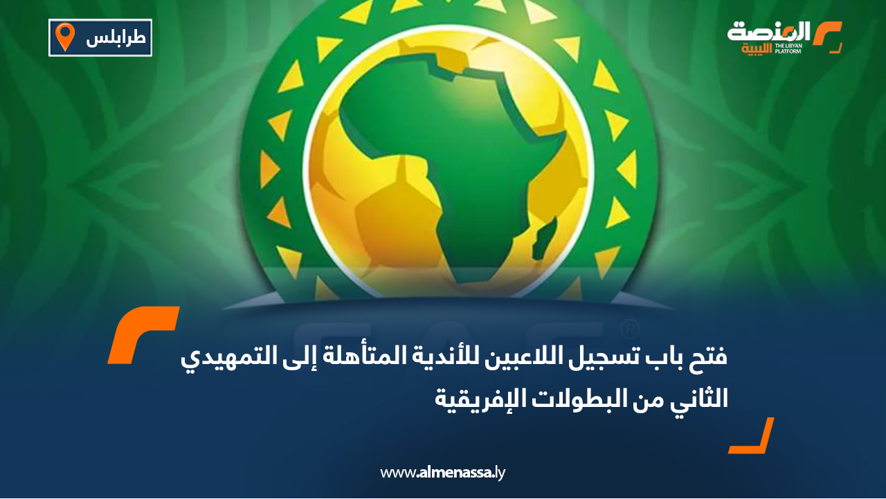 فتح باب تسجيل اللاعبين للأندية المتأهلة إلى التمهيدي الثاني من البطولات الإفريقية
