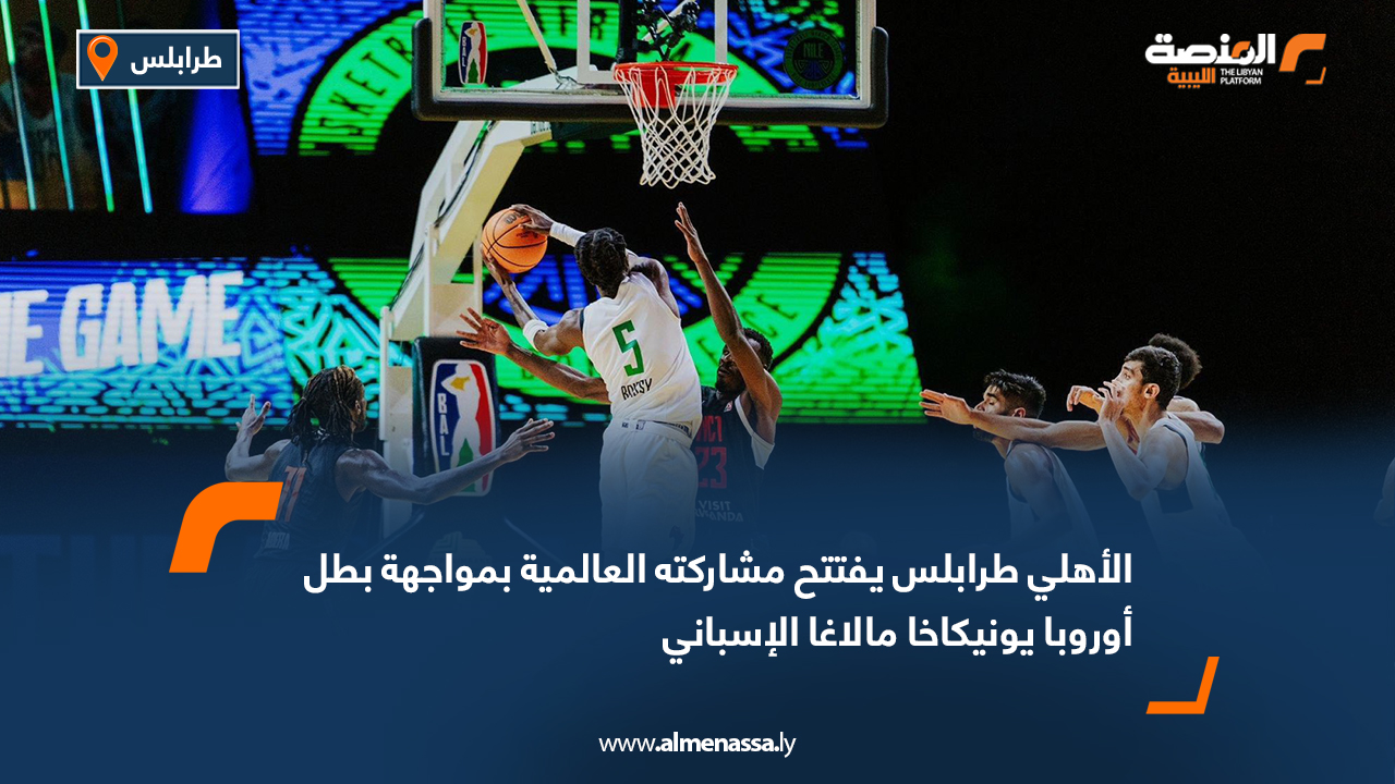 الأهلي طرابلس يفتتح مشاركته العالمية بمواجهة بطل أوروبا يونيكاخا مالاغا الإسباني