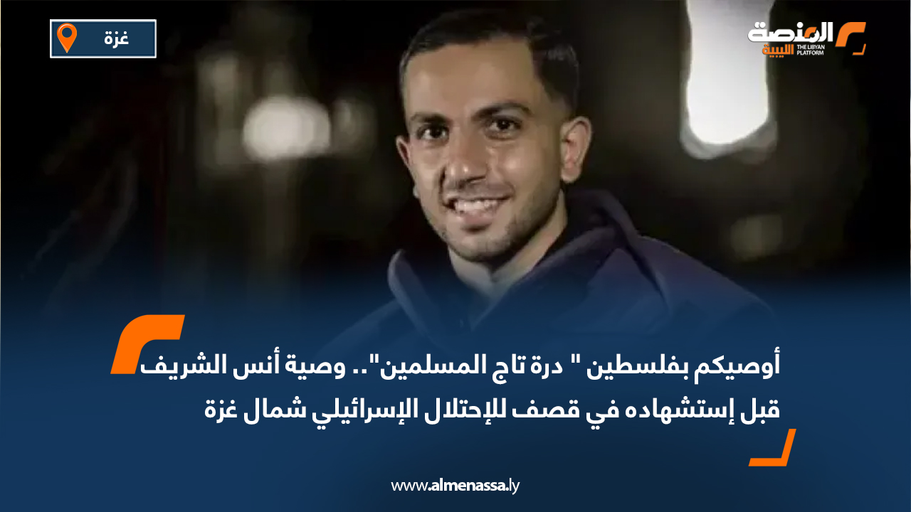 أوصيكم بفلسطين " درة تاج المسلمين".. وصية أنس الشريف قبل استشهاده في قصف للاحتلال الإسرائيلي شمال غزة