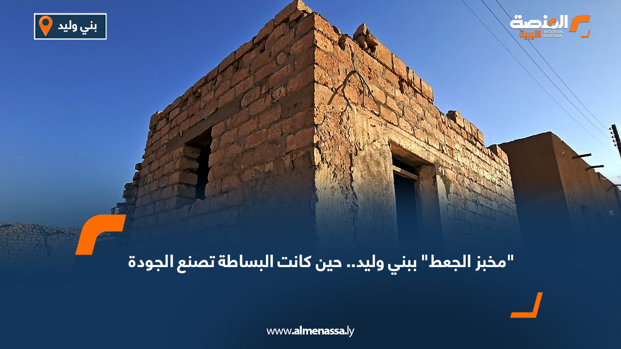 "مخبز الجعط" ببني وليد.. حين كانت البساطة تصنع الجودة