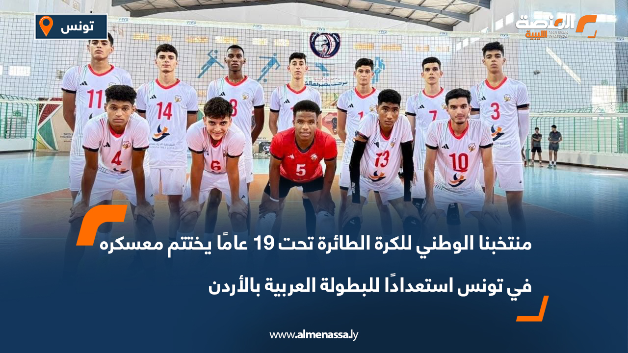 منتخبنا الوطني للكرة الطائرة تحت 19 عامًا يختتم معسكره في تونس استعدادًا للبطولة العربية بالأردن