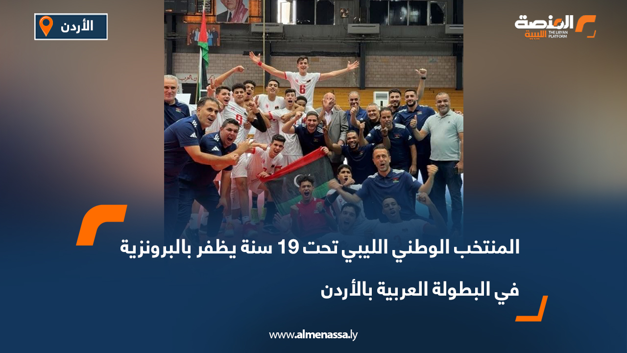 المنتخب الوطني الليبي تحت 19 سنة يظفر بالبرونزية في البطولة العربية بالأردن