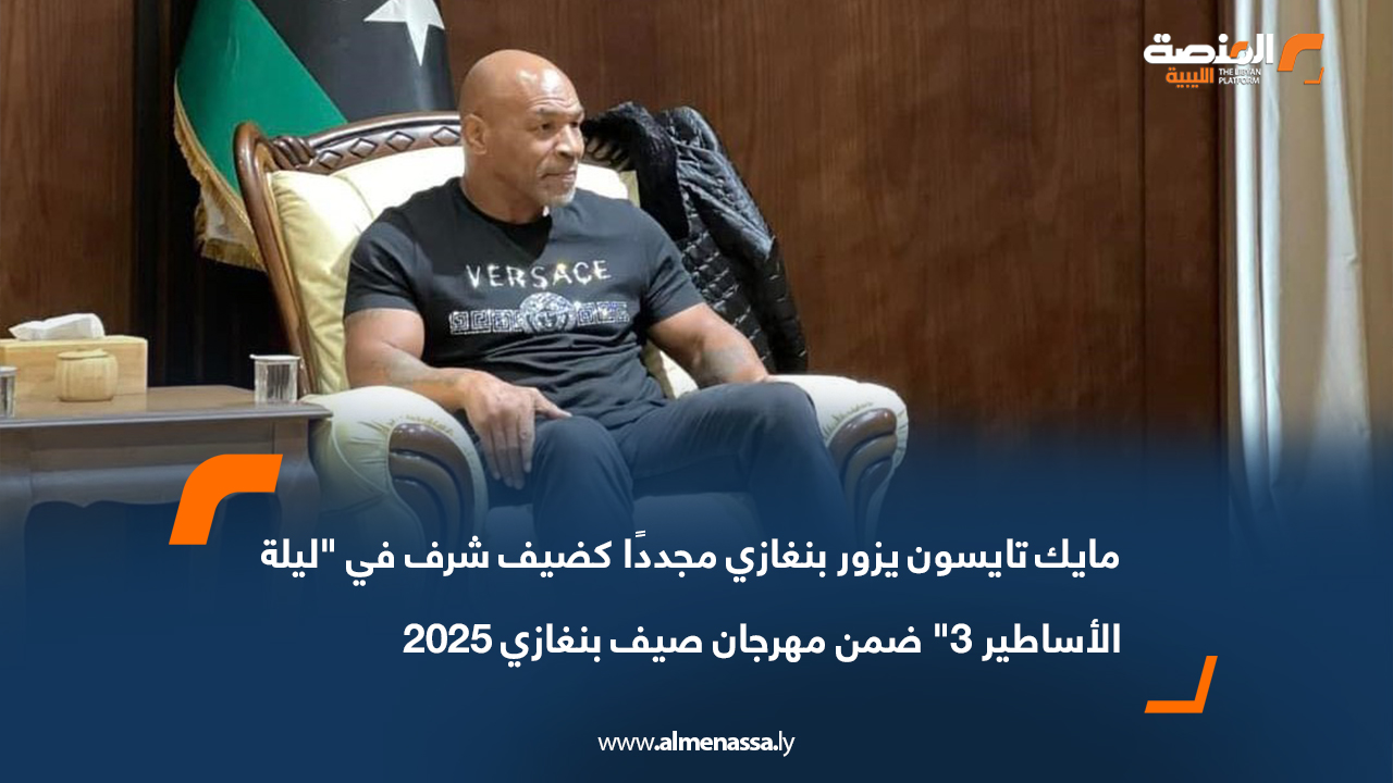 مايك تايسون يزور بنغازي مجددًا كضيف شرف في "ليلة الأساطير 3" ضمن مهرجان صيف بنغازي 2025