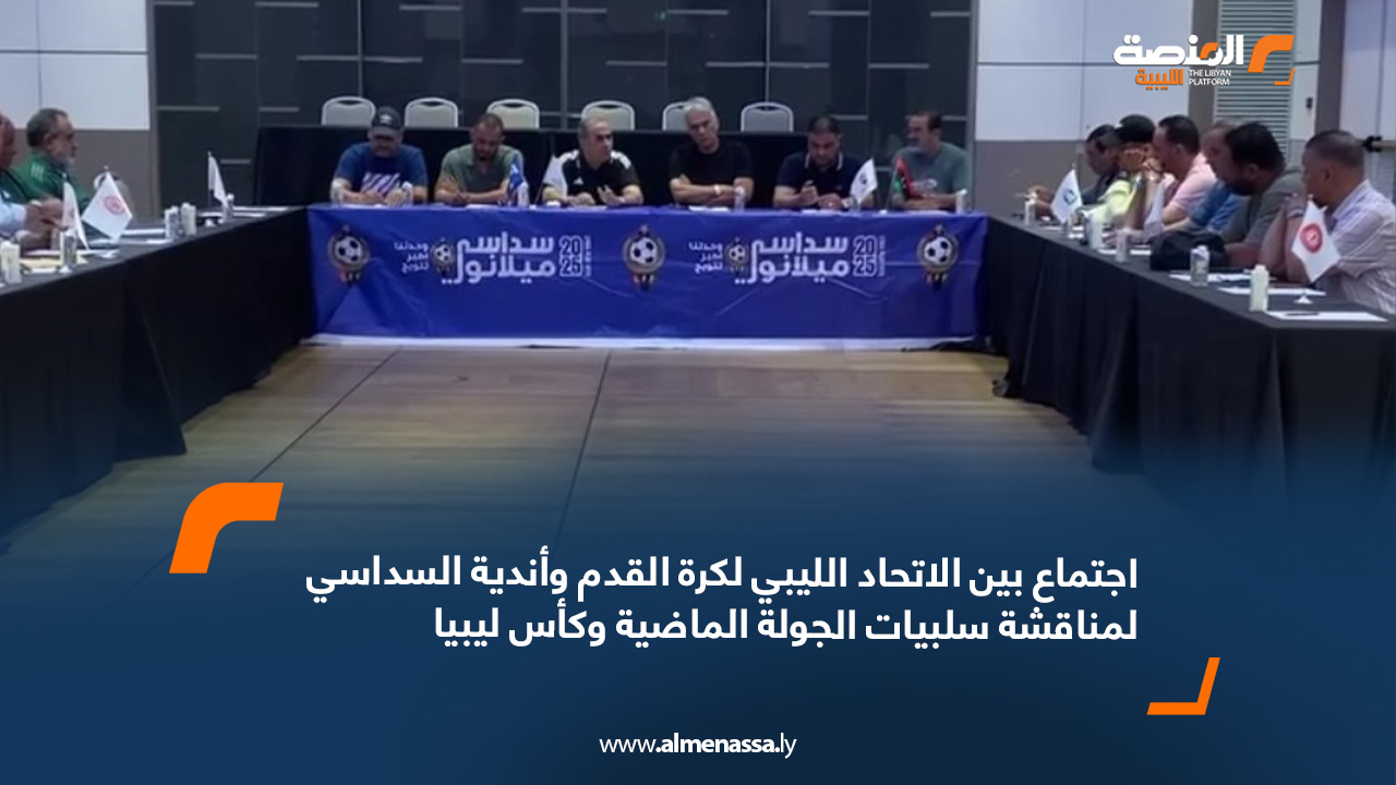 اجتماع بين الاتحاد الليبي لكرة القدم وأندية السداسي لمناقشة سلبيات الجولة الماضية وكأس ليبيا
