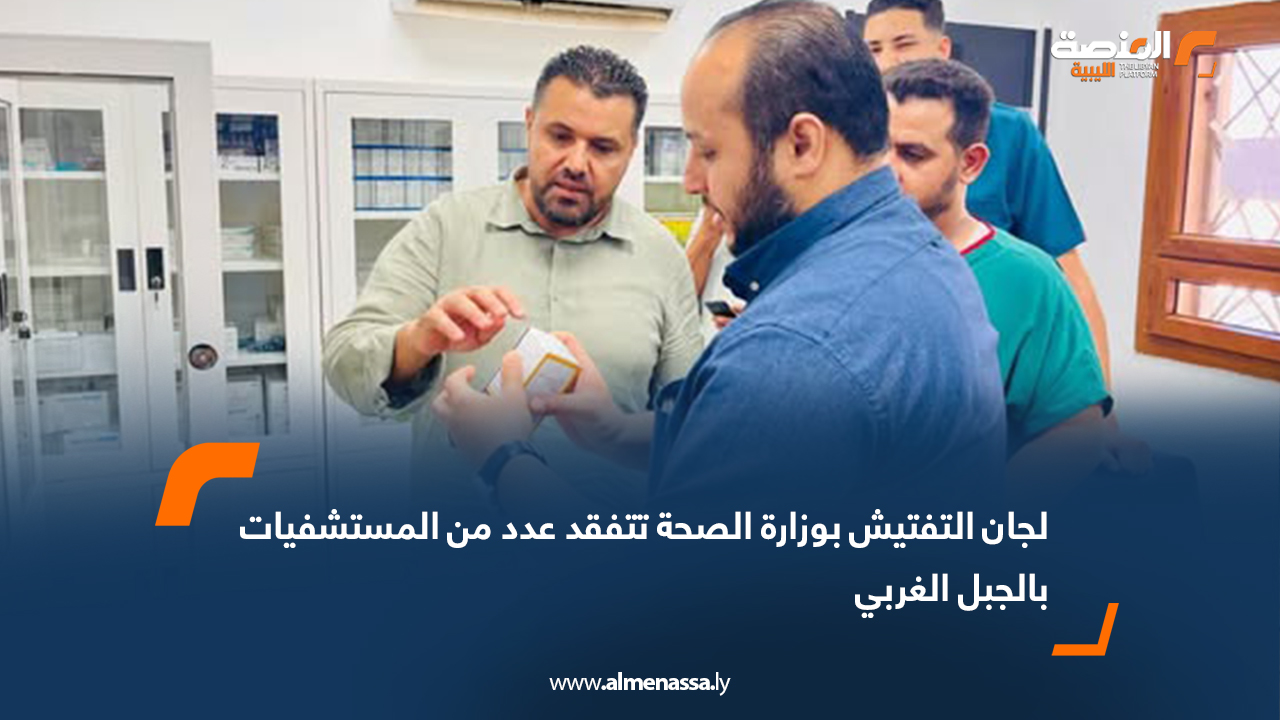 لجان التفتيش بوزارة الصحة تتفقد عدد من المستشفيات بالجبل الغربي