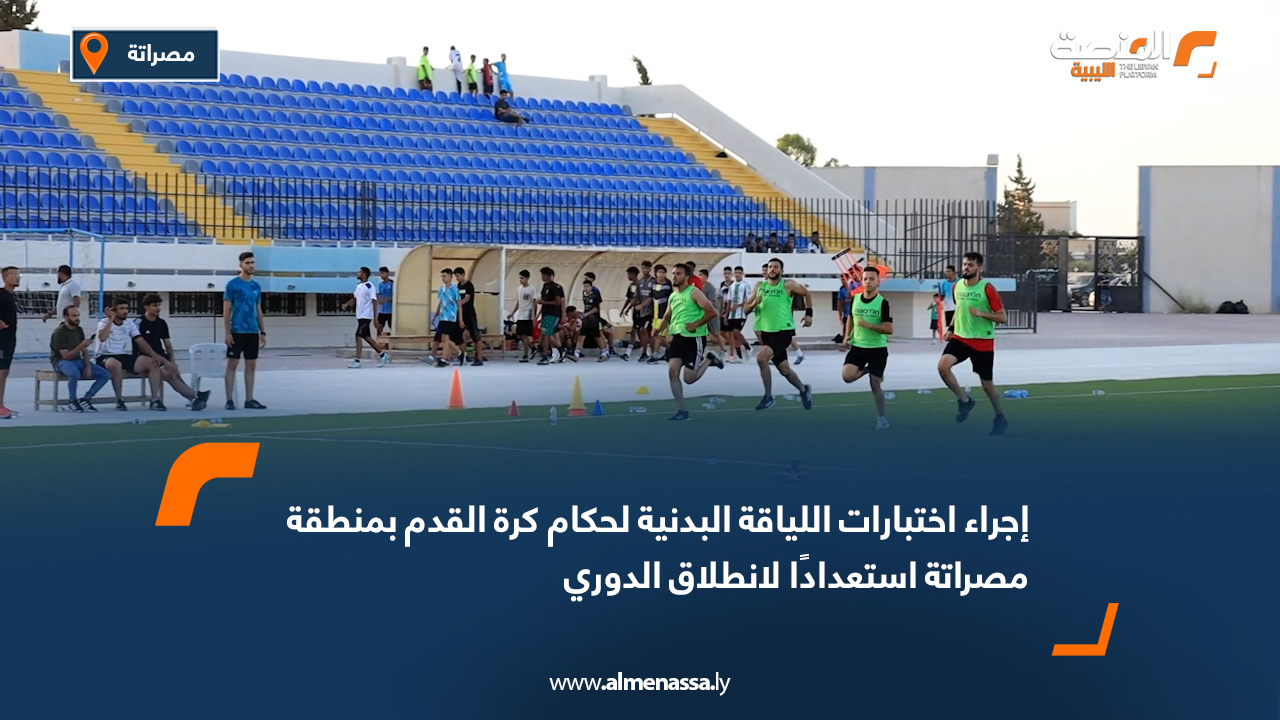 إجراء اختبارات اللياقة البدنية لحكام كرة القدم بمنطقة مصراتة استعدادًا لانطلاق الدوري