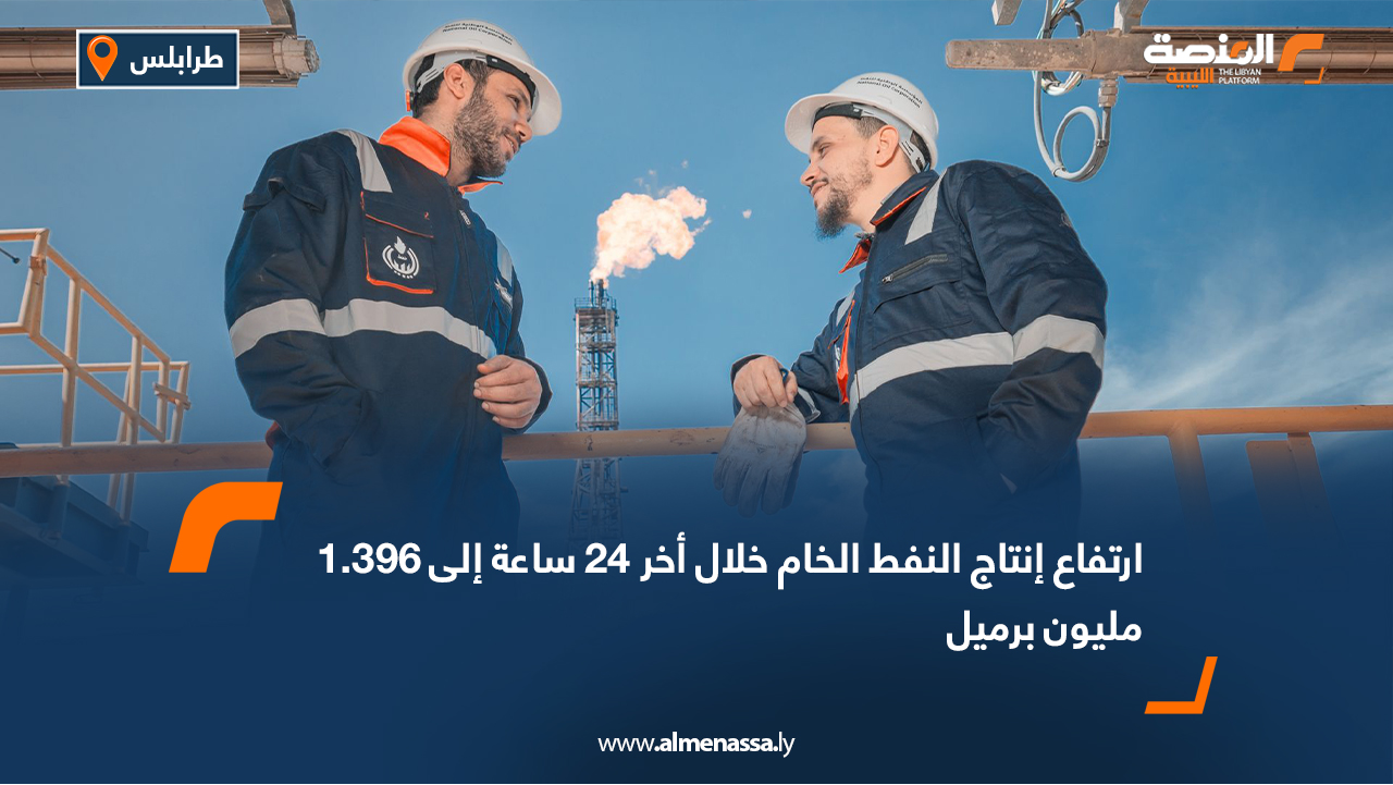 ارتفاع إنتاج النفط الخام خلال آخر 24 ساعة إلى 1.396 مليون برميل