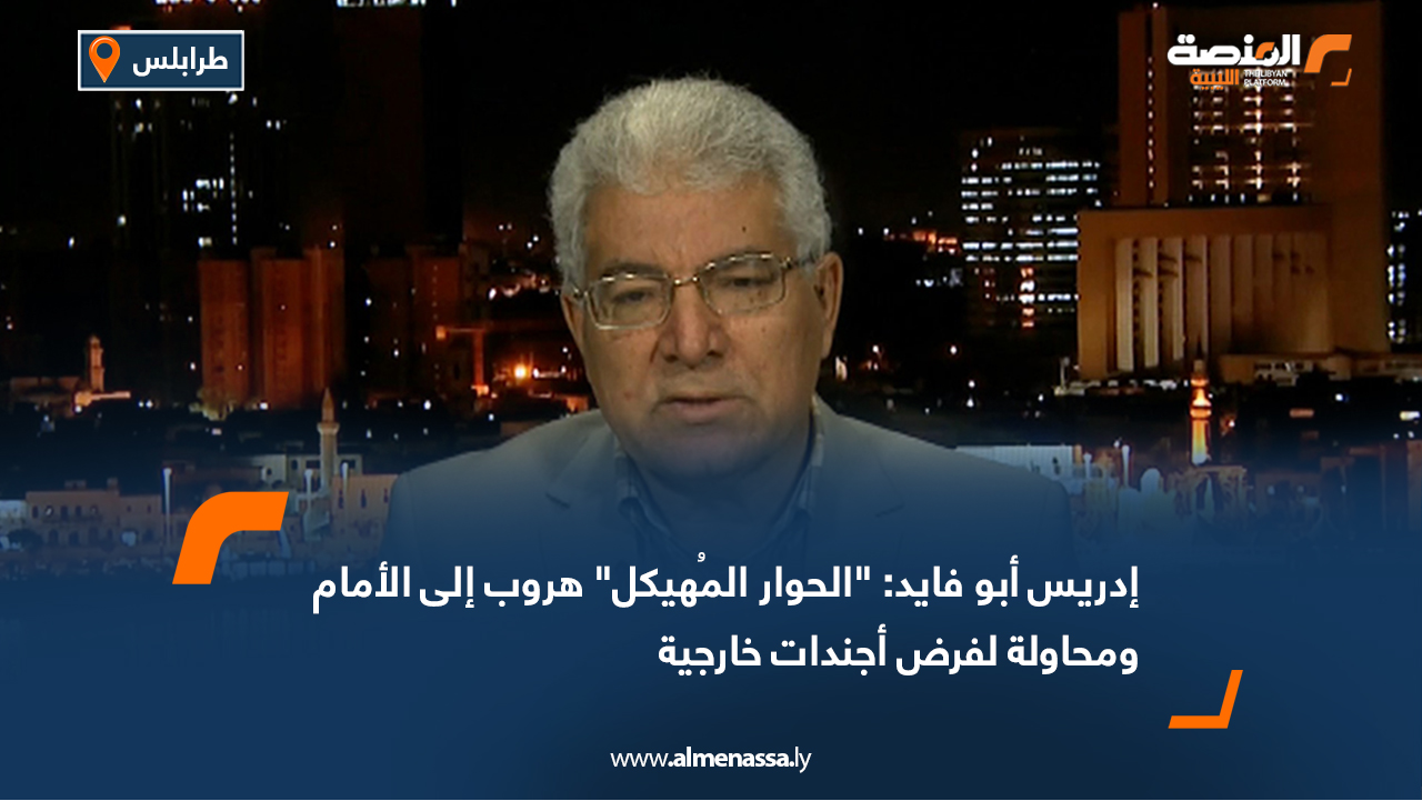 إدريس أبو فايد: "الحوار المُهيكل" هروب إلى الأمام ومحاولة لفرض أجندات خارجية