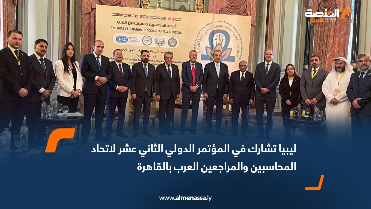 ليبيا تشارك في المؤتمر الدولي الثاني عشر لاتحاد المحاسبين والمراجعين العرب بالقاهرة