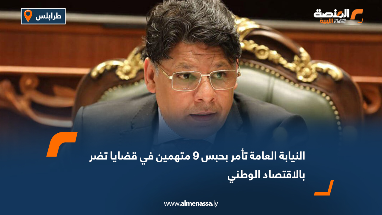 النيابة العامة تأمر بحبس 9 متهمين في قضايا تضر بالاقتصاد الوطني