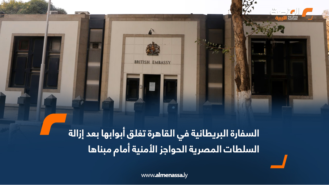 السفارة البريطانية في القاهرة تغلق أبوابها بعد إزالة السلطات المصرية الحواجز الأمنية أمام مبناها