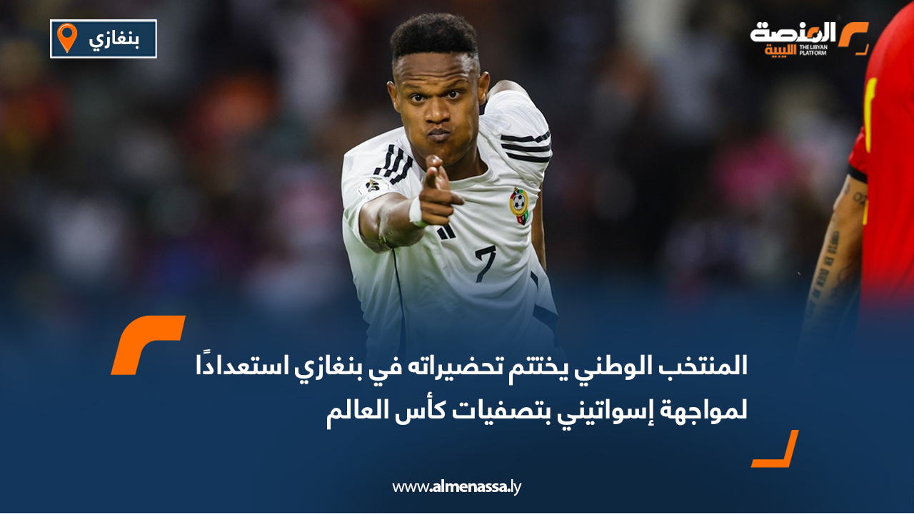 المنتخب الوطني يختتم تحضيراته في بنغازي استعدادًا لمواجهة إسواتيني بتصفيات كأس العالم