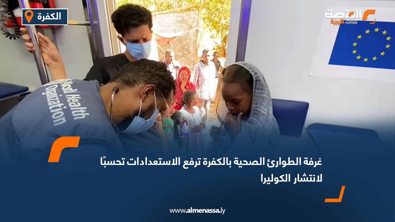 غرفة الطوارئ الصحية بالكفرة ترفع الاستعدادات تحسبًا لانتشار الكوليرا