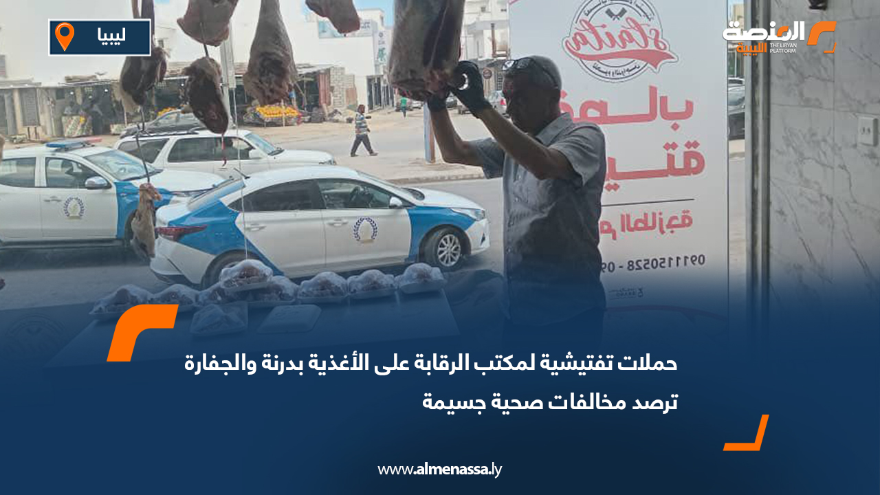 حملات تفتيشية لمكتب الرقابة على الأغذية بدرنة والجفارة ترصد مخالفات صحية جسيمة