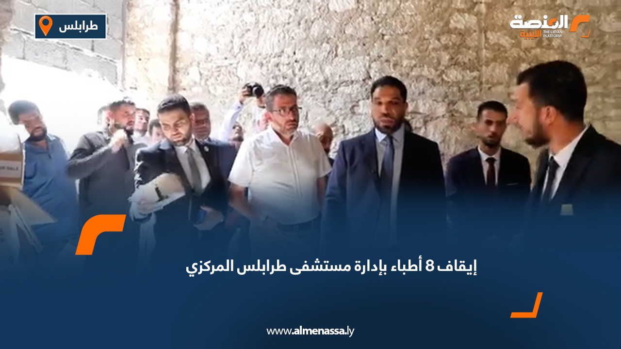 إيقاف 8 أطباء بإدارة مستشفى طرابلس المركزي