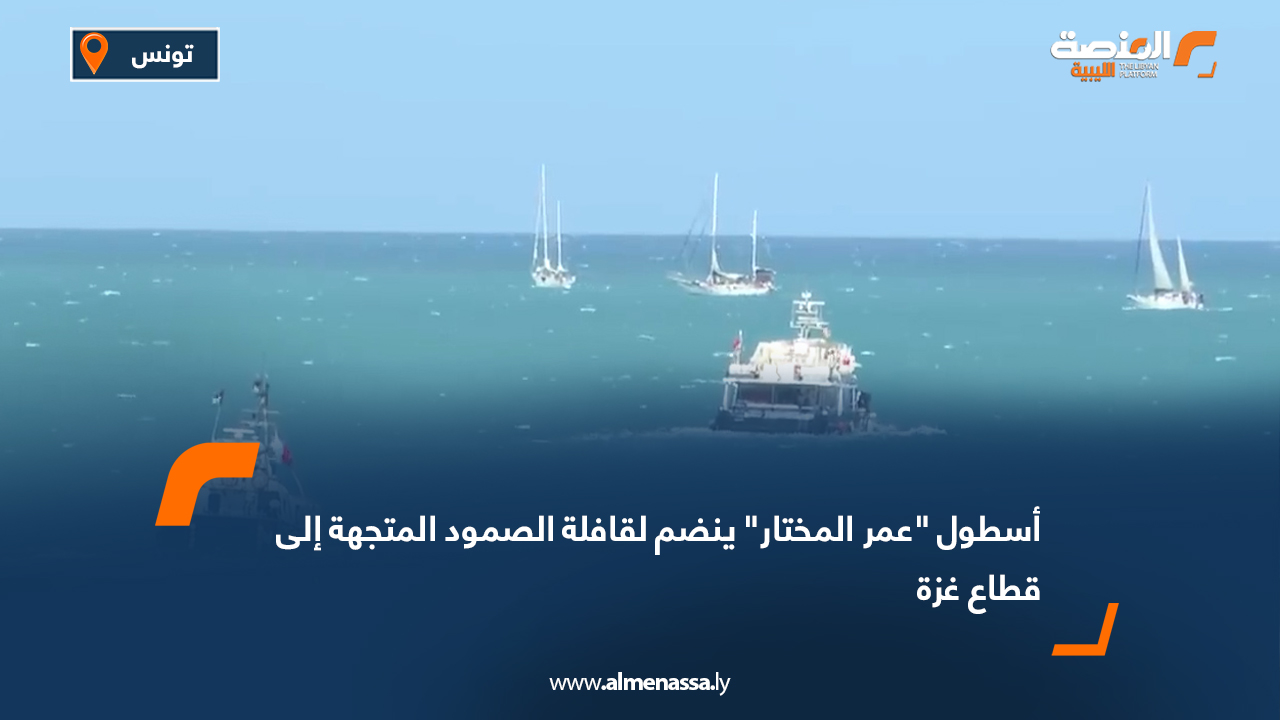 أسطول "عمر المختار" ينضم لقافلة الصمود المتجهة إلى قطاع غزة